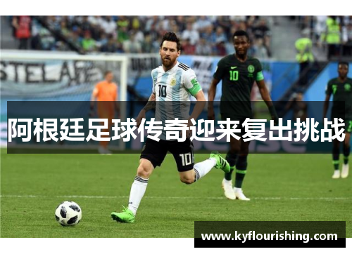 阿根廷足球传奇迎来复出挑战